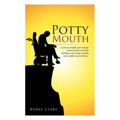 "Potty Mouth: A Woman Disabled with Multiple Sclerosis Bravely Meets Life's Challenges with Cour