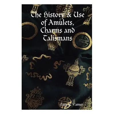 "The History & Use of Amulets, Charms and Talismans" - "" ("Varner Gary R.")