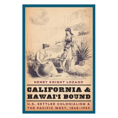 "California and Hawai'i Bound: U.S. Settler Colonialism and the Pacific West, 1848-1959" - "" ("