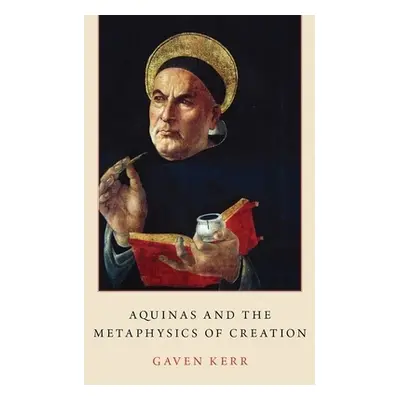 "Aquinas and the Metaphysics of Creation" - "" ("Kerr Gaven")