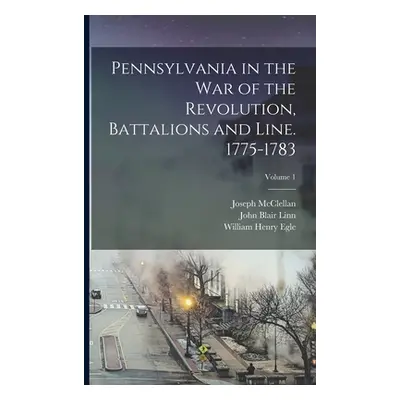 "Pennsylvania in the war of the Revolution, Battalions and Line. 1775-1783; Volume 1" - "" ("Egl