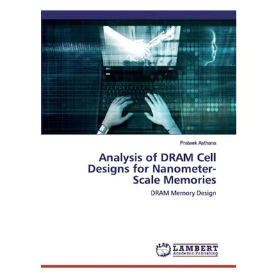 "Analysis of DRAM Cell Designs for Nanometer-Scale Memories" - "" ("Asthana Prateek")