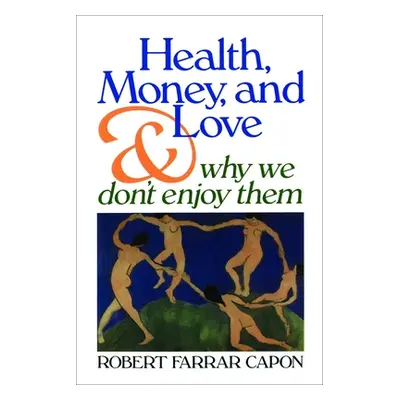 "Health, Money, and Love: And Why We Don't Enjoy Them" - "" ("Capon Robert Farrar")