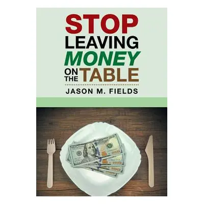 "Stop Leaving Money on the Table" - "" ("Fields Jason M.")