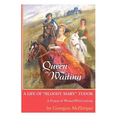 "Queen in Waiting: A Life of Bloody Mary Tudor" - "" ("McHargue Georgess")