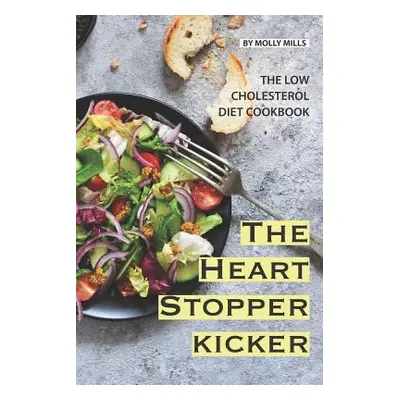 "The Heart Stopper Kicker: The Low Cholesterol Diet Cookbook" - "" ("Mills Molly")