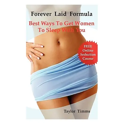 "Forever Laid Formula: Best Ways to Get Women to Sleep with You" - "" ("Timms Taylor")