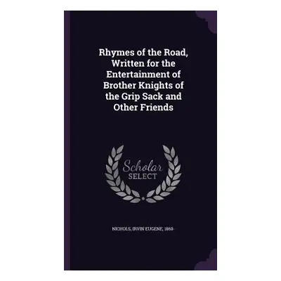 "Rhymes of the Road, Written for the Entertainment of Brother Knights of the Grip Sack and Other