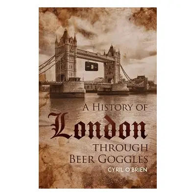 "A History of London through Beer Goggles" - "" ("Cyril O'Brien")