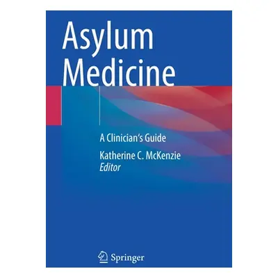 "Asylum Medicine: A Clinician's Guide" - "" ("McKenzie Katherine C.")