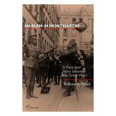 "Harlem in Montmartre: A Paris Jazz Story Between the Great Wars Volume 4" - "" ("Shack William 