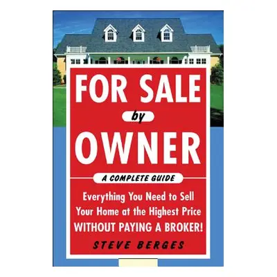 "For Sale by Owner: A Complete Guide: Everything You Need to Sell Your Home at the Highest Price