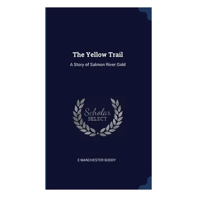 "The Yellow Trail: A Story of Salmon River Gold" - "" ("Boddy E. Manchester")