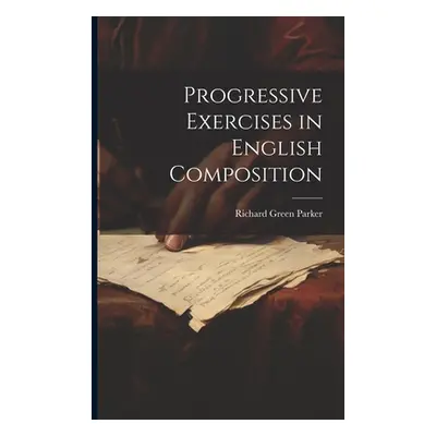 "Progressive Exercises in English Composition" - "" ("Parker Richard Green")