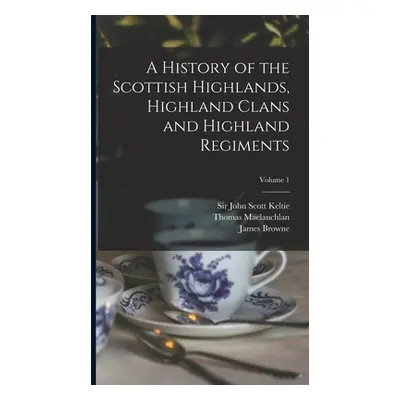 "A History of the Scottish Highlands, Highland Clans and Highland Regiments; Volume 1" - "" ("Ke