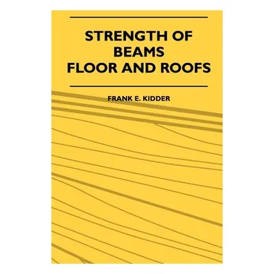 "Strength Of Beams, Floor And Roofs - Including Directions For Designing And Detailing Roof Trus