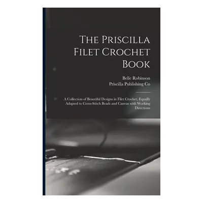 "The Priscilla Filet Crochet Book: a Collection of Beautiful Designs in Filet Crochet, Equally A