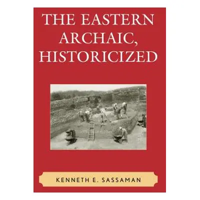 "The Eastern Archaic, Historicized" - "" ("Sassaman Kenneth E.")