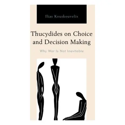 "Thucydides on Choice and Decision Making: Why War Is Not Inevitable" - "" ("Kouskouvelis Ilias"