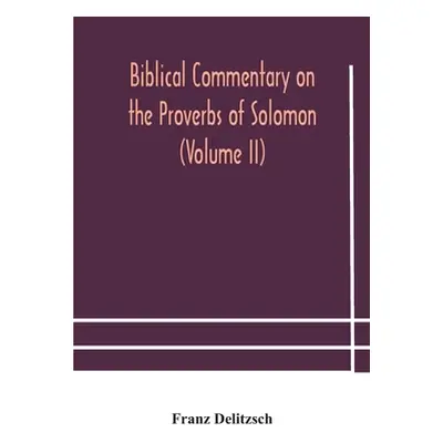 "Biblical commentary on the Proverbs of Solomon (Volume II)" - "" ("Delitzsch Franz")