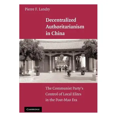 "Decentralized Authoritarianism in China: The Communist Party's Control of Local Elites in the P