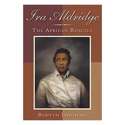 "IRA Aldridge: The African Roscius" - "" ("Lindfors Bernth")