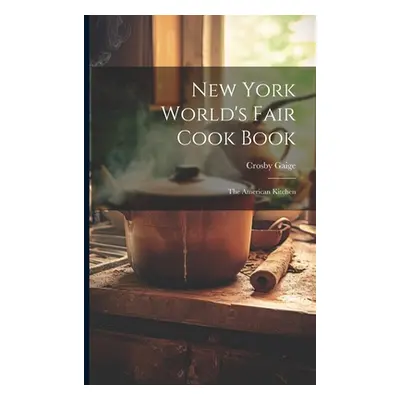 "New York World's Fair Cook Book: the American Kitchen" - "" ("Gaige Crosby")