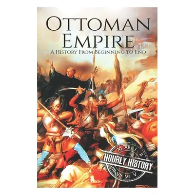 "The Ottoman Empire: A History From Beginning to End" - "" ("History Hourly")