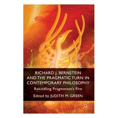 "Richard J. Bernstein and the Pragmatist Turn in Contemporary Philosophy: Rekindling Pragmatism'