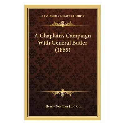 "A Chaplain's Campaign With General Butler (1865)" - "" ("Hudson Henry Norman")