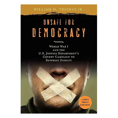 "Unsafe for Democracy: World War I and the U.S. Justice Department's Covert Campaign to Suppress