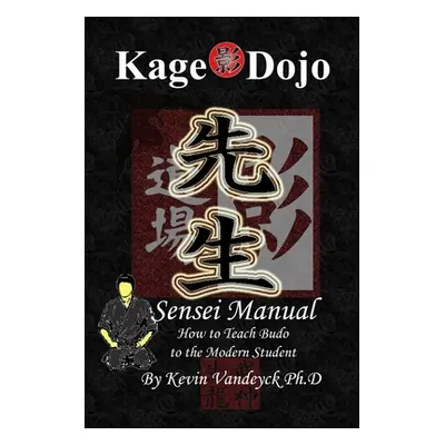 "Kage Dojo Sensei Manual" - "" ("Vandeyck Ph. D. Kevin")