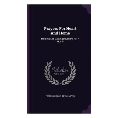 "Prayers For Heart And Home: Morning And Evening Devotions For A Month" - "" ("Meyer Frederick B