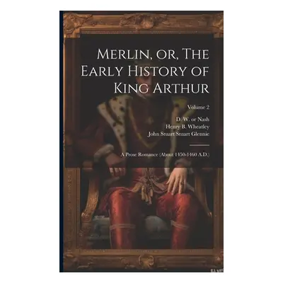 "Merlin, or, The Early History of King Arthur: A Prose Romance (about 1450-1460 A.D.); Volume 2"