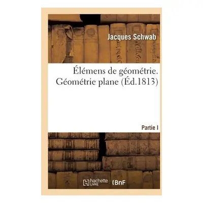 "lmens de Gomtrie. Partie I. Gomtrie Plane" - "" ("Schwab Jacques")