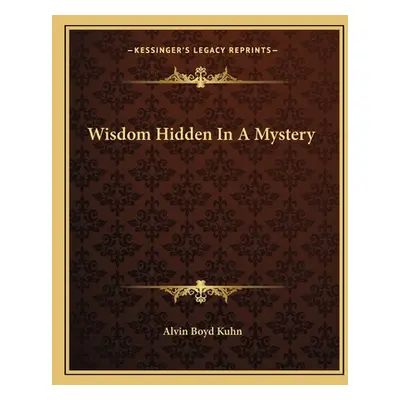 "Wisdom Hidden In A Mystery" - "" ("Kuhn Alvin Boyd")