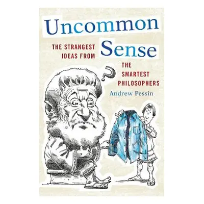 "Uncommon Sense: The Strangest Ideas from the Smartest Philosophers" - "" ("Pessin Andrew")