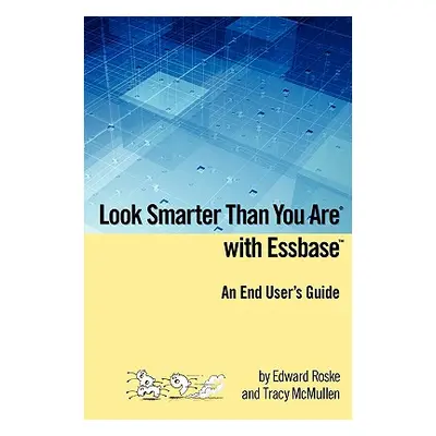 "Look Smarter Than You Are with Essbase - An End User's Guide" - "" ("Roske Edward")