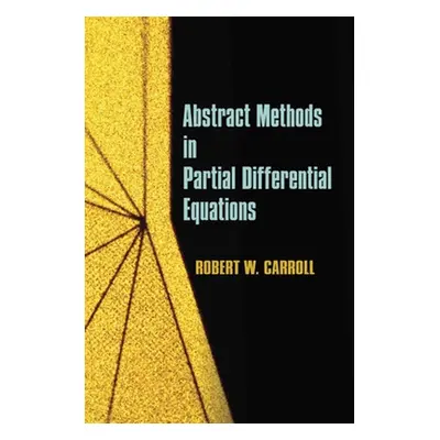 "Abstract Methods in Partial Differential Equations" - "" ("Carroll Robert W.")