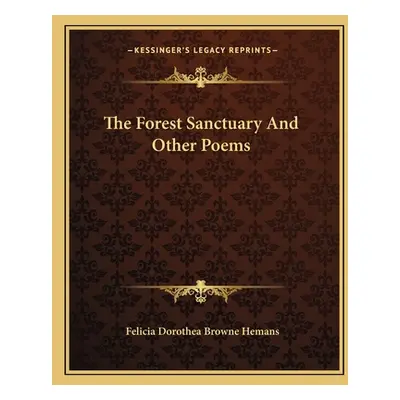 "The Forest Sanctuary and Other Poems" - "" ("Hemans Felicia Dorothea Browne")