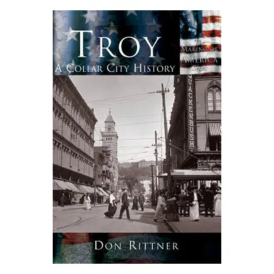 "Troy: A Collar City History" - "" ("Rittner Don")