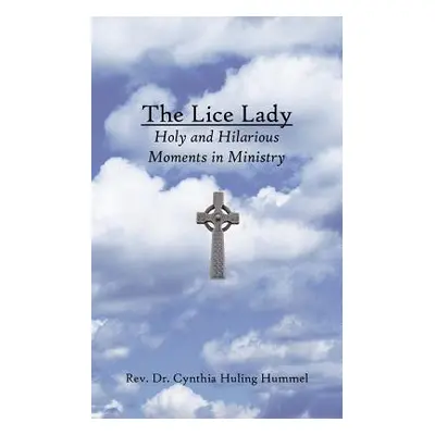 "The Lice Lady: Holy and Hilarious Moments in Ministry" - "" ("Hummel Cynthia Huling")