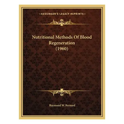 "Nutritional Methods Of Blood Regeneration (1960)" - "" ("Bernard Raymond W.")