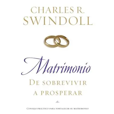 "Matrimonio: de Sobrevivir A Prosperar = Marriage: From Surviving to Thriving = Marriage: From S