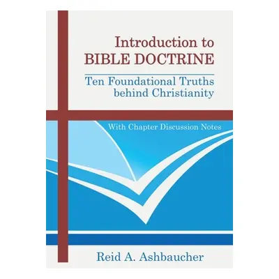 "Introduction to Bible Doctrine: Ten Foundational Truths behind Christianity" - "" ("Ashbaucher 