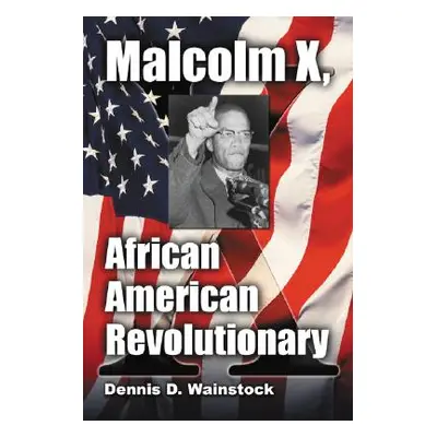 "Malcolm X, African American Revolutionary" - "" ("Wainstock Dennis D.")