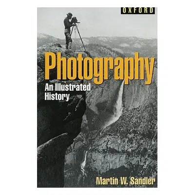 "Photography: An Illustrated History" - "" ("Sandler Martin W.")