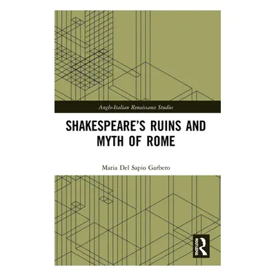 "Shakespeare's Ruins and Myth of Rome" - "" ("del Sapio Garbero Maria")