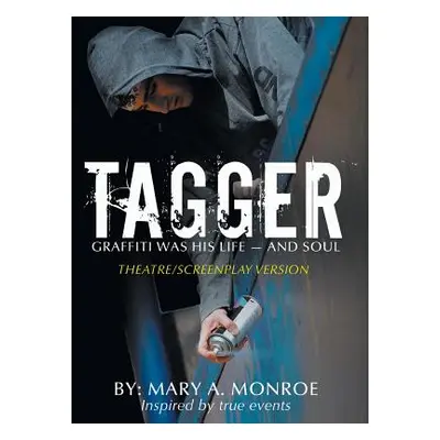 "Tagger: Graffiti Was His Life -- And Soul (Theatre/Screenplay Version)" - "" ("Monroe Mary A.")