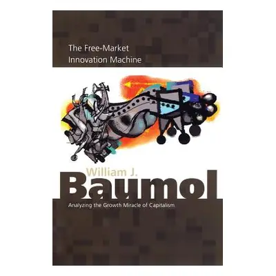 "The Free-Market Innovation Machine: Analyzing the Growth Miracle of Capitalism" - "" ("Baumol W